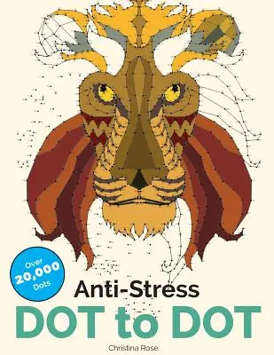 Anti-Stressz pontról pontra: Relaxáló és inspiráló felnőtt pontról pontra színezőkönyv - Anti-Stress Dot To Dot: Relaxing & Inspirational Adult Dot To Dot Colouring Book