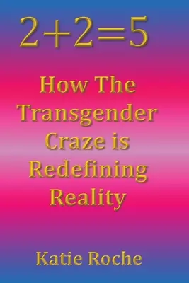 2+2=5: Hogyan definiálja újra a transzneműség őrülete a valóságot? - 2+2=5: How the Transgender Craze is Redefining Reality