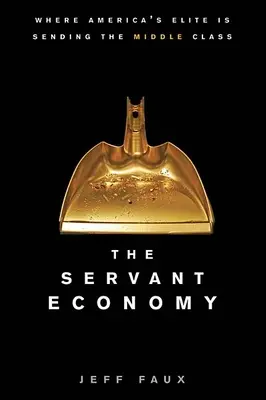 A cselédgazdaság: Hová küldi az amerikai elit a középosztályt - The Servant Economy: Where America's Elite Is Sending the Middle Class