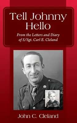 Mondd meg Johnnynak, hogy helló: Carl E. Cleland őrmester leveleiből és naplójából. - Tell Johnny Hello: From the Letters and Diary of S/Sgt. Carl E. Cleland