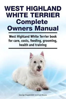 West Highland White Terrier Teljes tulajdonosi kézikönyv. West Highland White Terrier könyv gondozás, költségek, etetés, ápolás, egészség és képzés. - West Highland White Terrier Complete Owners Manual. West Highland White Terrier book for care, costs, feeding, grooming, health and training.