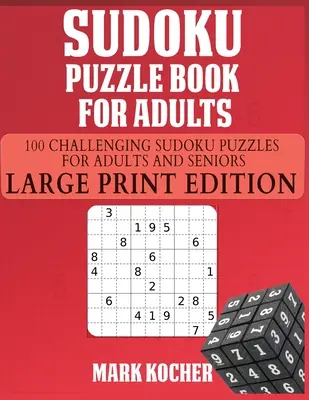 Sudoku rejtvénykönyv felnőtteknek: 100 kihívást jelentő Sudoku rejtvény felnőtteknek és időseknek - Nagy nyomtatott kiadás: 100 kihívást jelentő sudoku rejtvény felnőtteknek - Sudoku Puzzle Book for Adults: 100 Challenging Sudoku Puzzles for Adults and Seniors - Large Print Edition: 100 Challenging Sudoku Puzzles for Adults