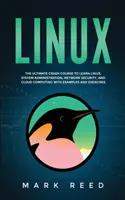 Linux: A végső gyorstalpaló tanfolyam a Linux, a rendszergazdálkodás, a hálózati biztonság és a felhőalapú számítástechnika elsajátításához példákkal egy - Linux: The ultimate crash course to learn Linux, system administration, network security, and cloud computing with examples a