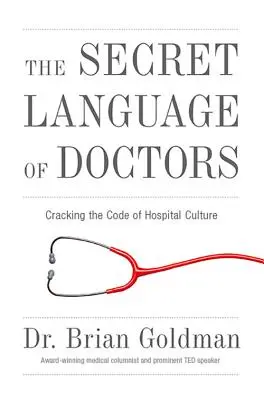 Az orvosok titkos nyelve: A kórházi kultúra kódjának feltörése - The Secret Language of Doctors: Cracking the Code of Hospital Culture