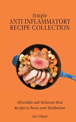 Egyszerű gyulladáscsökkentő receptgyűjtemény: Megfizethető és finom húsos receptek az anyagcsere fokozásához - Simple Anti Inflammatory Recipe Collection: Affordable and Delicious Meat Recipes to Boost Your Metabolism