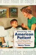 Az amerikai beteg újjáalakítása: Hogyan változtatta a Madison Avenue és a modern orvostudomány a betegeket fogyasztókká? - Remaking the American Patient: How Madison Avenue and Modern Medicine Turned Patients Into Consumers