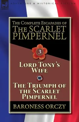 The Complete Escapades of The Scarlet Pimpernel - 3. kötet: Lord Tony felesége & A skarlátvörös pimpernel diadala - The Complete Escapades of The Scarlet Pimpernel-Volume 3: Lord Tony's Wife & The Triumph of the Scarlet Pimpernel