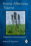 Világ, affektivitás, trauma: Heidegger és a posztkartéziánus pszichoanalízis - World, Affectivity, Trauma: Heidegger and Post-Cartesian Psychoanalysis