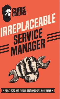 Pótolhatatlan szervizmenedzser: 90 napos útiterv a valaha volt legjobb fix-op hónapjához - Irreplaceable Service Manager: 90 Day Road Map to Your Best Fixed-Op's Month Ever