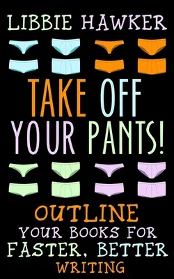 Vedd le a nadrágod!: A gyorsabb és jobb írás érdekében vázold fel a könyveidet - Take Off Your Pants!: Outline Your Books for Faster, Better Writing