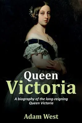 Viktória királynő: A sokáig uralkodó Viktória királynő életrajza - Queen Victoria: A biography of the long-reigning Queen Victoria