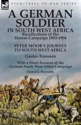 Egy német katona Délnyugat-Afrikában: Visszaemlékezések a Herero-kampányról 1903-1904-Peter Moor délnyugat-afrikai utazása by Gustav Frenssen, Wi - A German Soldier in South West Africa: Recollections of the Herero Campaign 1903-1904-Peter Moor's Journey to South West Africa by Gustav Frenssen, Wi