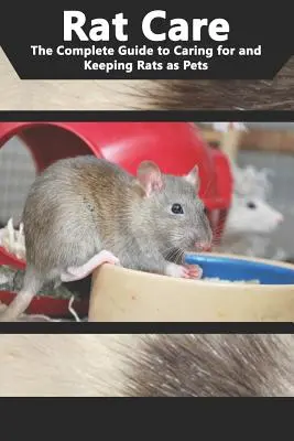 Rat Care: The Complete Guide to Caring for and Keeping Rats as Pets as Pets - Rat Care: The Complete Guide to Caring for and Keeping Rats as Pets