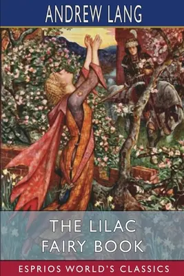 A lila tündérkönyv (Esprios Classics) - The Lilac Fairy Book (Esprios Classics)