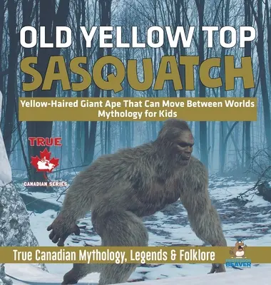 Old Yellow Top / Sasquatch - Sárga hajú óriásmajom, aki képes a világok között mozogni - Mitológia gyerekeknek - Igazi kanadai mitológia, legendák és néphit - Old Yellow Top / Sasquatch - Yellow-Haired Giant Ape That Can Move Between Worlds - Mythology for Kids - True Canadian Mythology, Legends & Folklore