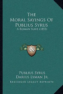 Publius Syrus erkölcsi mondásai: Egy római rabszolga (1855) - The Moral Sayings of Publius Syrus: A Roman Slave (1855)