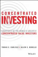 Koncentrált befektetés: A világ legjobb koncentrált értékbefektetőinek stratégiái - Concentrated Investing: Strategies of the World's Greatest Concentrated Value Investors