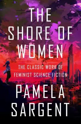 A nők partján: A feminista sci-fi klasszikus művei - The Shore of Women: The Classic Work of Feminist Science Fiction