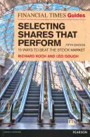 Financial Times Guide to Selecting Shares that Perform - 10 módszer a tőzsde legyőzésére - Financial Times Guide to Selecting Shares that Perform - 10 ways to beat the stock market