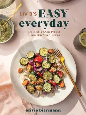 LIV B's Easy Everyday: 100 lapos serpenyős, egyfazékos és 5 hozzávalóból álló vegán receptek - LIV B's Easy Everyday: 100 Sheet-Pan, One-Pot and 5-Ingredient Vegan Recipes