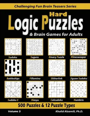 Nehéz logikai rejtvények és agyjátékok felnőtteknek: 500 rejtvény és 12 rejtvénytípus (Sudoku, Fillomino, Battleships, Calcudoku, Binary Puzzle, Slitherlink, Sud - Hard Logic Puzzles & Brain Games for Adults: 500 Puzzles & 12 Puzzle Types (Sudoku, Fillomino, Battleships, Calcudoku, Binary Puzzle, Slitherlink, Sud