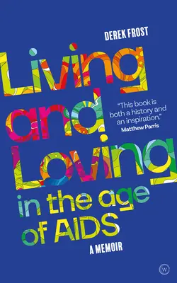 Élet és szeretet az AIDS korában: Emlékiratok - Living and Loving in the Age of AIDS: A Memoir