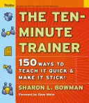 A Tízperces edző: 150 módszer a gyors tanításhoz és a ragaszkodáshoz! - The Ten-Minute Trainer: 150 Ways to Teach It Quick and Make It Stick!