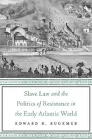 A rabszolgatörvény és az ellenállás politikája a korai atlanti világban - Slave Law and the Politics of Resistance in the Early Atlantic World