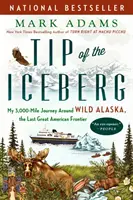 A jéghegy csúcsa: A 3000 mérföldes utazásom a vad Alaszka, az utolsó nagy amerikai határvidék körül - Tip of the Iceberg: My 3,000-Mile Journey Around Wild Alaska, the Last Great American Frontier