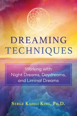 Álmodási technikák: Éjszakai álmokkal, nappali álmokkal és határálmokkal való munka - Dreaming Techniques: Working with Night Dreams, Daydreams, and Liminal Dreams