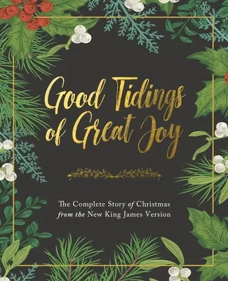 A nagy öröm jó hírei: A karácsony teljes története az új King James verzióból - Good Tidings of Great Joy: The Complete Story of Christmas from the New King James Version