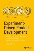 Kísérletvezérelt termékfejlesztés: Hogyan használjunk adatalapú megközelítést a gyorsabb tanulás, fejlesztés és siker érdekében? - Experiment-Driven Product Development: How to Use a Data-Informed Approach to Learn, Iterate, and Succeed Faster