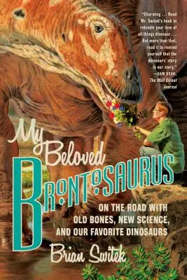 Az én szeretett brontoszauruszom: Úton a régi csontokkal, az új tudományokkal és kedvenc dinoszauruszainkkal - My Beloved Brontosaurus: On the Road with Old Bones, New Science, and Our Favorite Dinosaurs