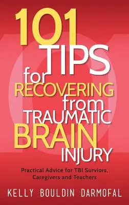 101 tipp a traumás agysérülésből való felépüléshez: Gyakorlati tanácsok TBI túlélőknek, gondozóknak és tanároknak - 101 Tips for Recovering from Traumatic Brain Injury: Practical Advice for TBI Survivors, Caregivers, and Teachers