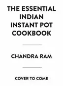 A teljes indiai instant pot szakácskönyv: 130 hagyományos és modern recept - The Complete Indian Instant Pot Cookbook: 130 Traditional and Modern Recipes