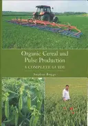 Biogabona- és hüvelyesek termesztése - Teljes útmutató - Organic Cereal and Pulse Production - A Complete Guide