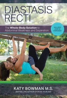 Diastasis recti: Az egész testre kiterjedő megoldás a hasi gyengeségre és a szétválasztásra - Diastasis Recti: The Whole-Body Solution to Abdominal Weakness and Separation