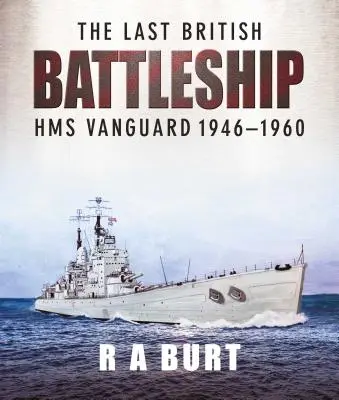 Az utolsó brit csatahajó: HMS Vanguard 1946-1960 - The Last British Battleship: HMS Vanguard 1946-1960