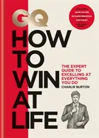 GQ Hogyan nyerj az életben - A szakértő útmutatója ahhoz, hogy mindenben kitűnj, amit csinálsz - GQ How to Win at Life - The expert guide to excelling at everything you do