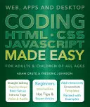 HTML CSS CSS JavaScript kódolása könnyen érthetően: Web, alkalmazások és asztali számítógépek - Coding HTML CSS JavaScript Made Easy: Web, Apps and Desktop