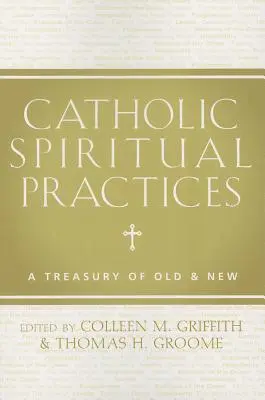 Katolikus lelki gyakorlatok: A Treasury of Old & New - Catholic Spiritual Practices: A Treasury of Old & New