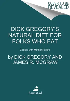 Dick Gregory természetes étrendje olyan embereknek, akik esznek: Cookin' with Mother Nature - Dick Gregory's Natural Diet for Folks Who Eat: Cookin' with Mother Nature