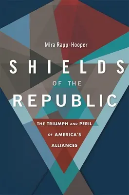 A köztársaság pajzsai: Amerika szövetségeinek diadala és veszélye - Shields of the Republic: The Triumph and Peril of America's Alliances