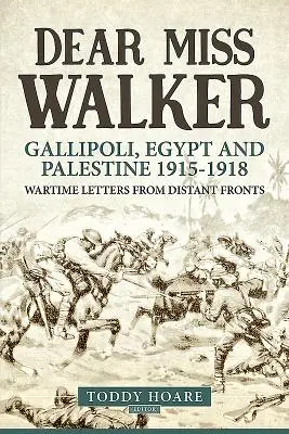 Kedves Miss Walker! Gallipoli, Egyiptom és Palesztina 1915-1918. Háborús levelek a távoli frontokról - Dear Miss Walker: Gallipoli, Egypt and Palestine 1915-1918. Wartime Letters from Distant Fronts