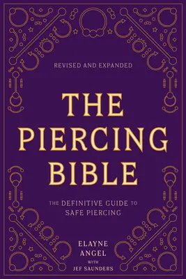 The Piercing Bible, Revised and Expanded: A biztonságos piercing végleges útmutatója - The Piercing Bible, Revised and Expanded: The Definitive Guide to Safe Piercing