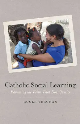 Katolikus társadalmi tanulás: Az igazságot cselekvő hitre nevelés - Catholic Social Learning: Educating the Faith That Does Justice