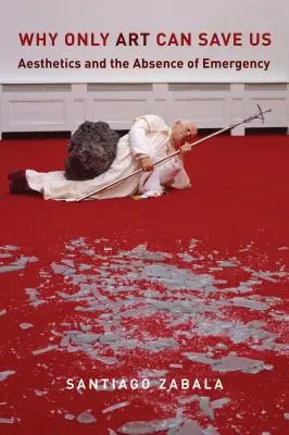 Miért csak a művészet menthet meg minket: esztétika és a vészhelyzet hiánya - Why Only Art Can Save Us: Aesthetics and the Absence of Emergency