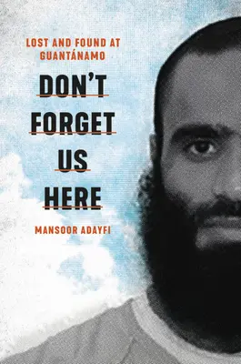 Ne feledkezz meg rólunk itt: Elveszett és megtalált Guantánamón - Don't Forget Us Here: Lost and Found at Guantanamo