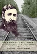 Nyugatra megyek szabadon: Thoreau utolsó utazásának nyomában - Westward I Go Free: Tracing Thoreau's Last Journey