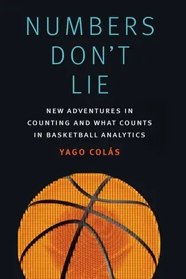 A számok nem hazudnak: Új kalandok a számolásban és ami számít a kosárlabda-analitikában - Numbers Don't Lie: New Adventures in Counting and What Counts in Basketball Analytics